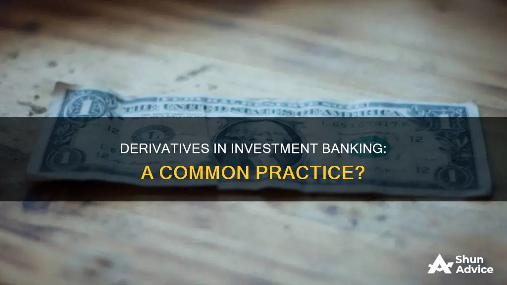 do investment bankers use derivatives