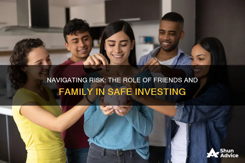 does a safe investment require friends and family