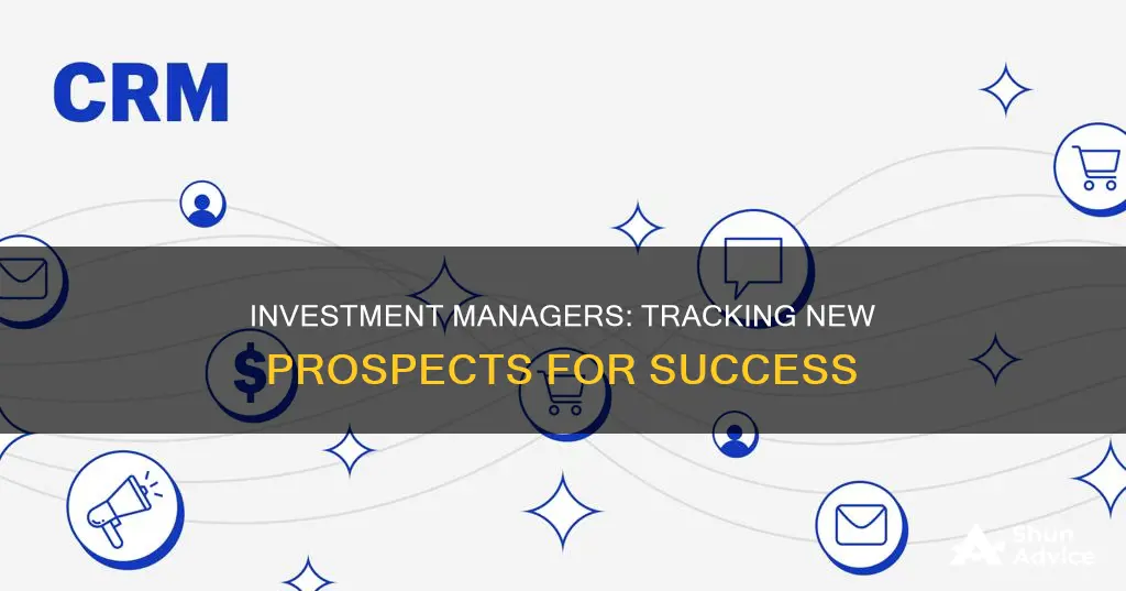 how do investment managers keep track of new propects