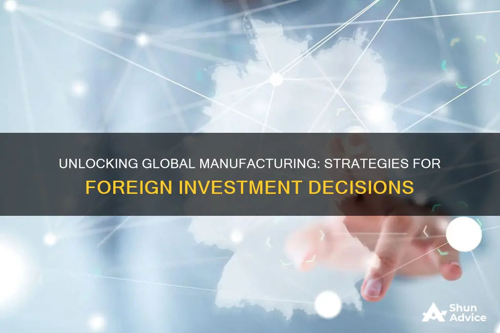 how foreign manufacturing and investment decisions are made