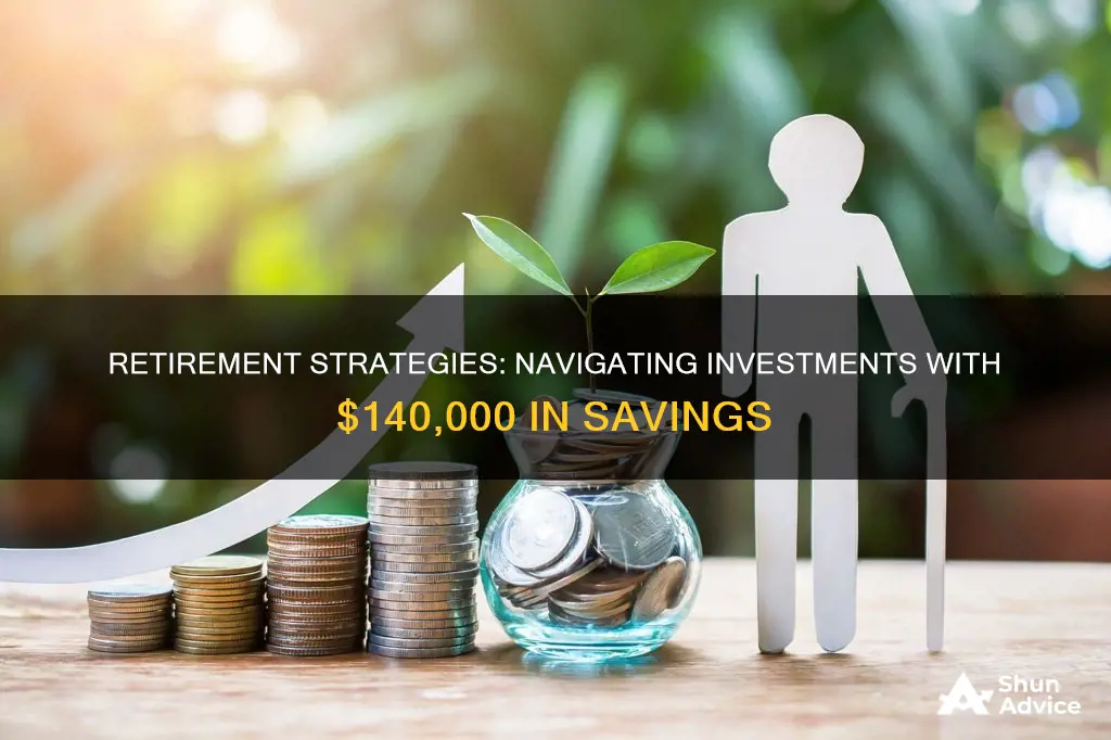 how should a retirement invest 140 000 in sav acc