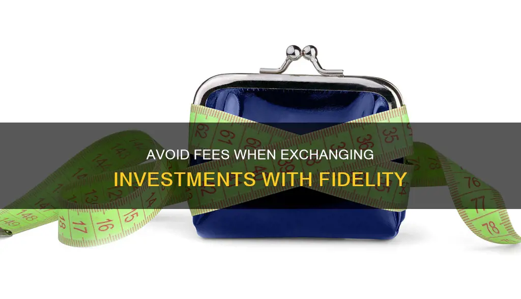 how to exchange investments without geting fees fidelity