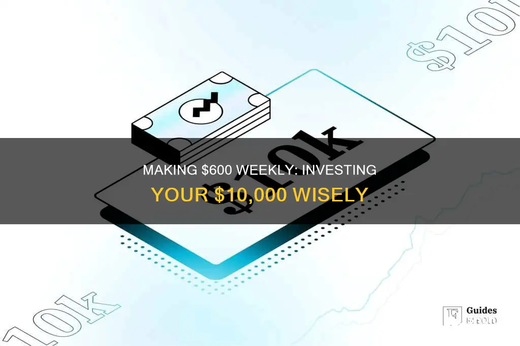 how to invest 10 000 and make 600 aweek