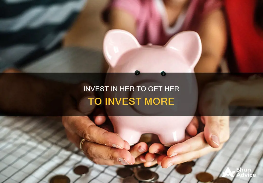 how to make her invest more