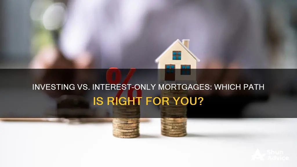 is it better to invest or have interest only mortgage