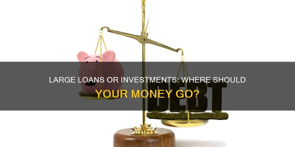 is it better to pay off large loans or invest