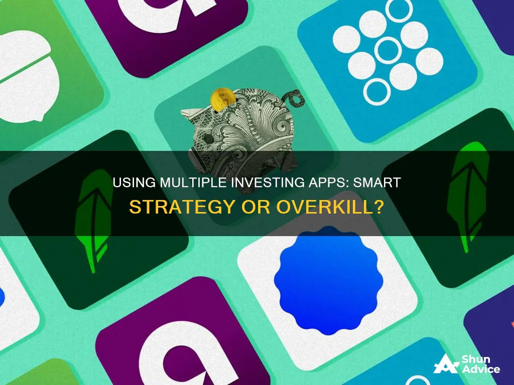 is it smart to smart to use multiple investing apps