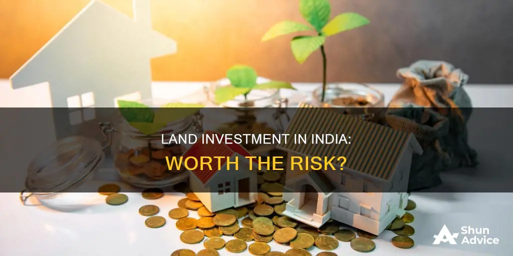 is it worthy to invest in land in india now