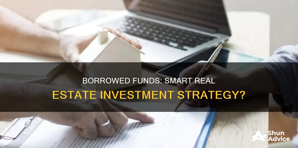 is using borrowed funds for real estate investments