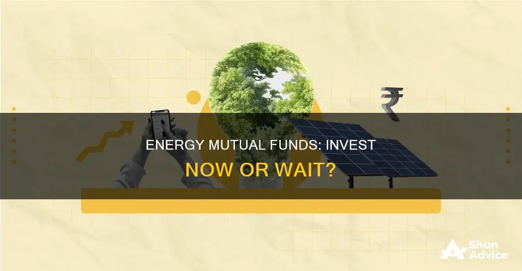 should I invest in energy mutual funds now