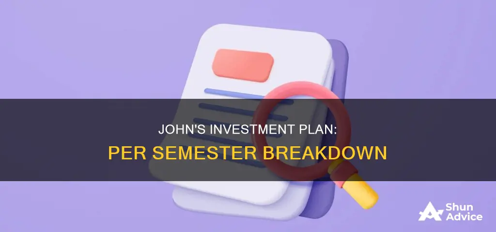 what investment per semester does john need to make at