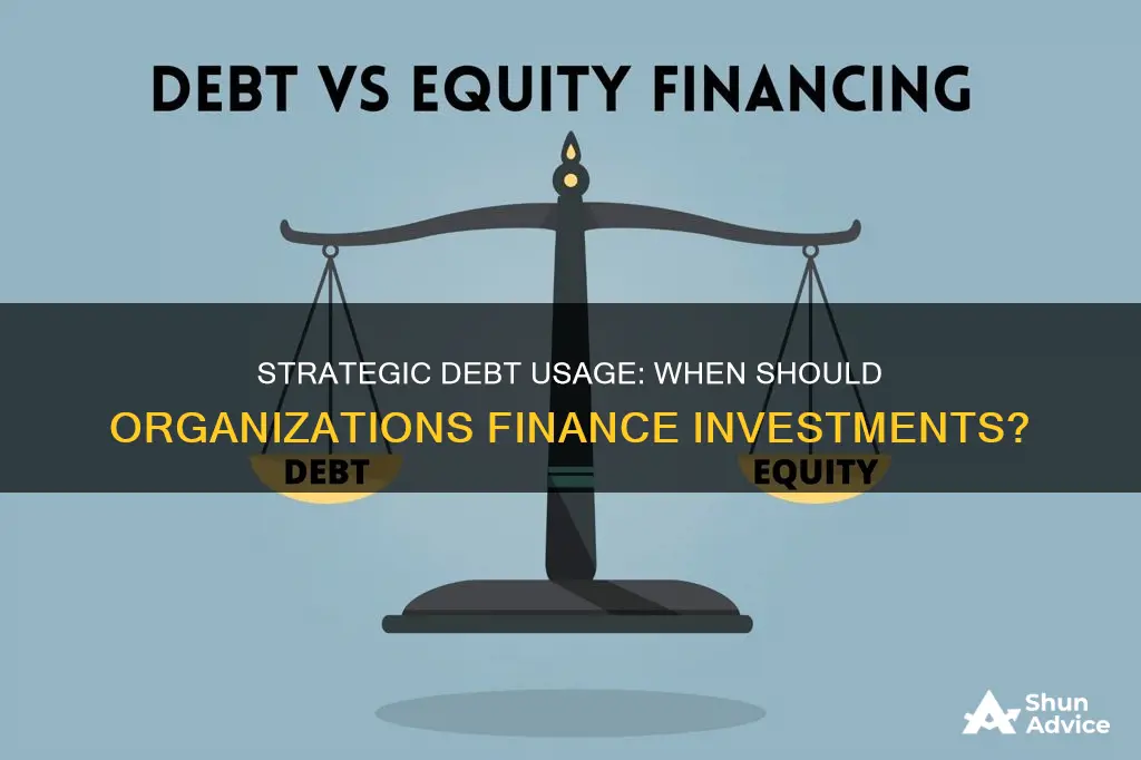 when should an organization use debt to finance investment opportunities