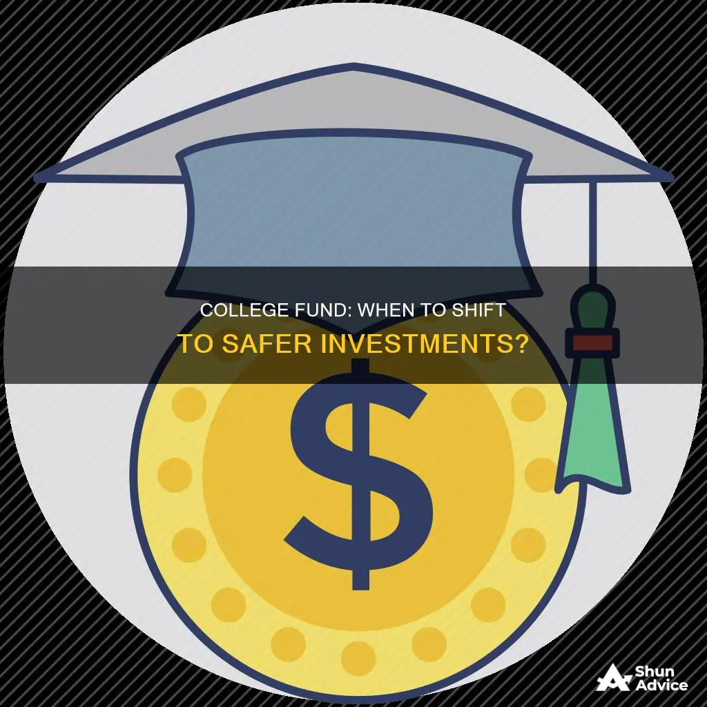 when should you take college fund to safer investment