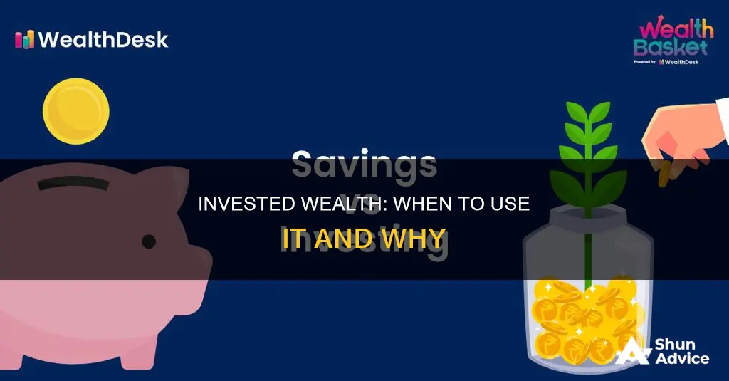 when to use invested wealth