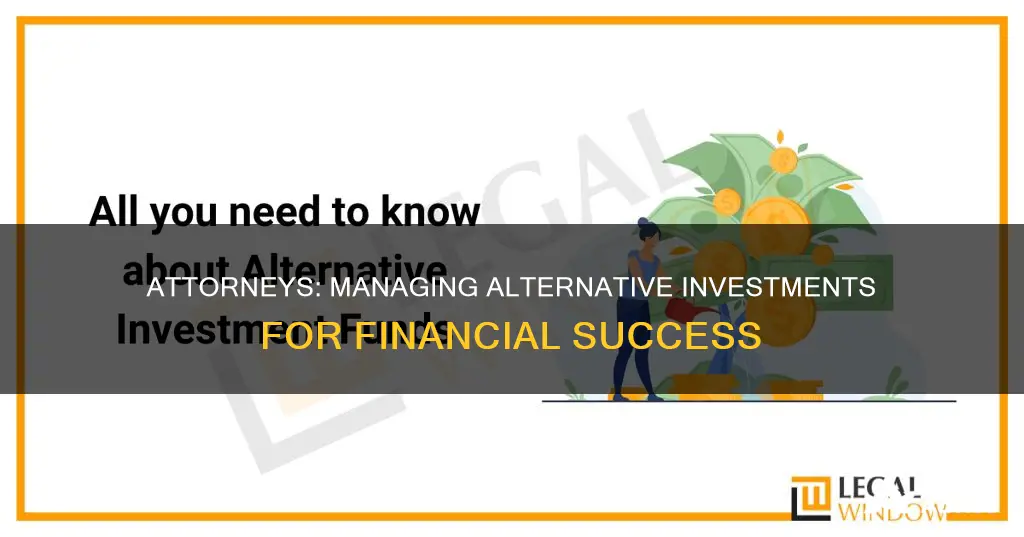 why does an attorney need to manage alternative investments