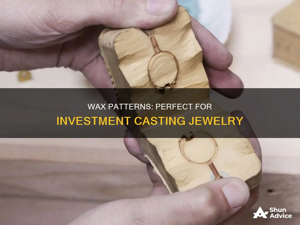 why investment casting uses pattern made of wax for jewelry